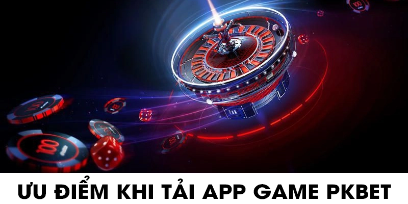 Ưu điểm khi tải app game PKBET